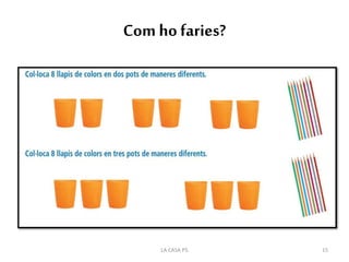 Com ho faries?
LA CASA P5 15
 
