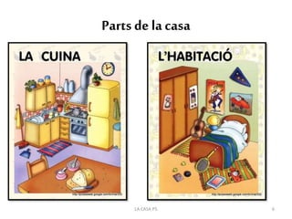 Parts de la casa
6LA CASA P5
 