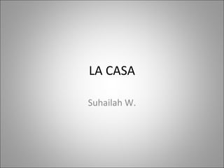 LA CASA Suhailah W. 