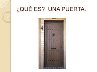 ¿QUÉ ES? UNA PUERTA.