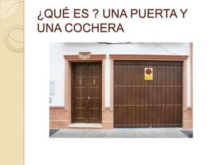 ¿QUÉ ES ? UNA PUERTA Y
UNA COCHERA