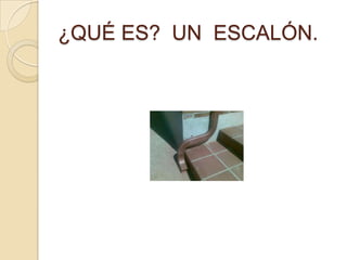 ¿QUÉ ES? UN ESCALÓN.
