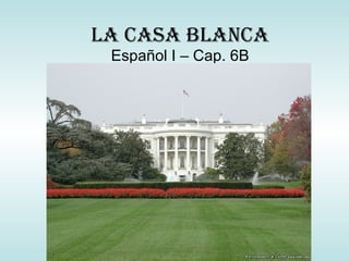 LA CASA bLAnCA
 Español I – Cap. 6B
 