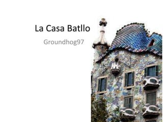 La Casa Batllo
Groundhog97
 