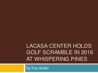LACASA CENTER HOLDS
GOLF SCRAMBLE IN 2016
AT WHISPERING PINES
By Troy Biddix
 