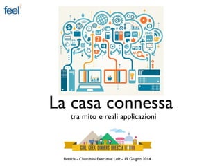 La casa connessa
tra mito e reali applicazioni
Brescia - Cherubini Executive Loft - 19 Giugno 2014
 