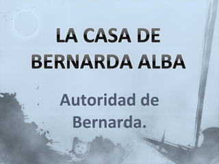 Autoridad de Bernarda. 