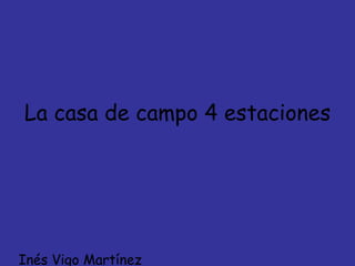La casa de campo 4 estaciones Inés Vigo Martínez  24-1-10 
