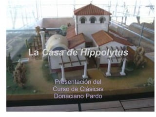 La Casa de Hippolytus
Presentación del
Curso de Clásicas
Donaciano Pardo
 