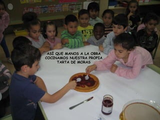 ASÍ QUE MANOS A LA OBRA
COCINAMOS NUESTRA PROPIA
TARTA DE MORAS