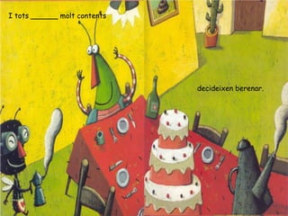 I tots ______ molt contents
decideixen berenar.
 