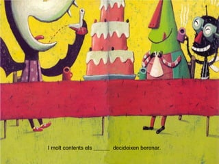 I molt contents els ______ decideixen berenar.
 