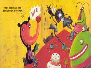 I molt contents els __________
decideixen berenar.
 