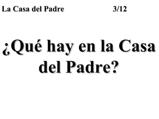 La Casa del Padre

3/12

¿Qué hay en la Casa
del Padre?

 