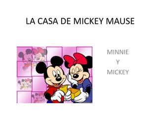 LA CASA DE MICKEY MAUSE
MINNIE
Y
MICKEY
 