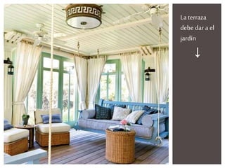 La terraza
debe dar a el
jardín
↓
 