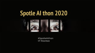 #SpotleAIthon
IIT Roorkee
Spotle AI thon 2020
 