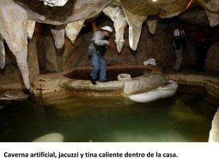  Caverna artificial, jacuzzi y tina caliente dentro de la casa. 
 
