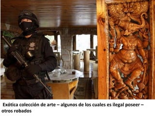  Exótica colección de arte – algunos de los cuales es ilegal poseer – 
otros robados 
 