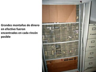 Grandes montañas de dinero 
en efectivo fueron 
encontrados en cada rincón 
posible   
 