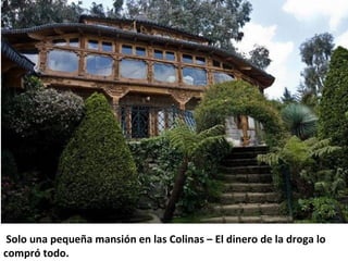  Solo una pequeña mansión en las Colinas – El dinero de la droga lo 
compró todo. 
 