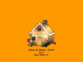 Classe de Hansel i Gretel
2n A
Curs 2010-11
 