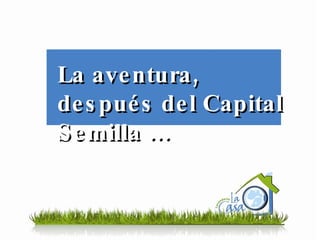La aventura, después del Capital Semilla … 