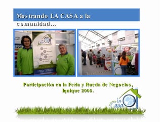Mostrando LA CASA a la comunidad… Participación en la Feria y Rueda de Negocios, Iquique 2008. 