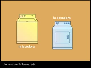 la lavadora
la secadora
la lavadora
la secadora
 