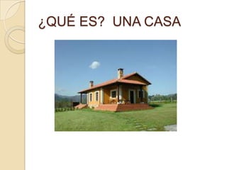 ¿QUÉ ES? UNA CASA
 