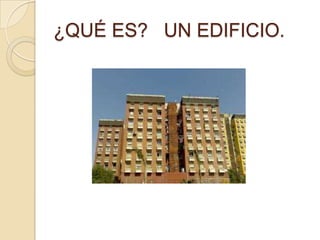 ¿QUÉ ES? UN EDIFICIO.
 