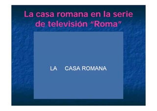 La casa romana en la serie
   de televisión “Roma”
 