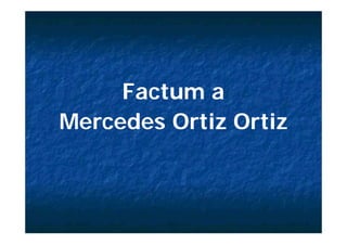 Factum a
Mercedes Ortiz Ortiz
 