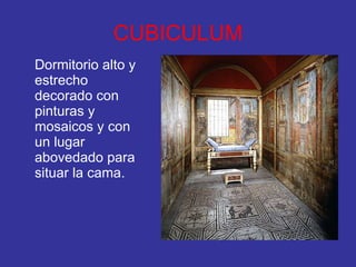 CUBICULUM Dormitorio alto y estrecho decorado con pinturas y mosaicos y con un lugar abovedado para situar la cama.  