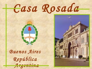 Casa Rosada ,[object Object],[object Object]