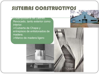 SISTEMAS CONSTRUCTIVOS
Mampostería de Ladrillo.
Revocado, tanto exterior como
interior.
Cubierta de Chapa y
entrepisos de enlistonados de
madera.
Marco de madera ligero
 