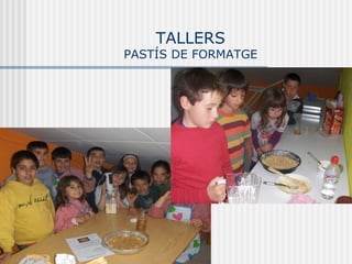TALLERS
PASTÍS DE FORMATGE
 