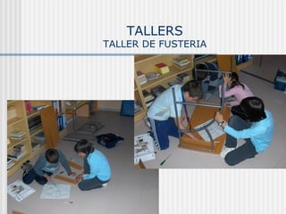 TALLERS
TALLER DE FUSTERIA
 