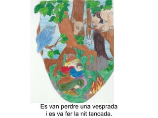 Es van perdre una vesprada
 i es va fer la nit tancada.
 