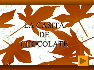 LA CASITALA CASITA
DEDE
CHOCOLATECHOCOLATE
 