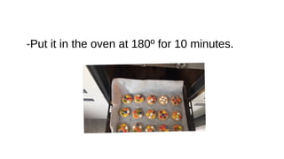 -Put it in the oven at 180º for 10 minutes.