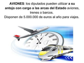 AVIONES : los diputados pueden utilizar  a su antojo con cargo a las arcas del Estado  aviones, trenes o barcos.  Disponen de 5.000.000 de euros al año para viajes.  
