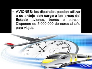 AVIONES : los diputados pueden utilizar  a su antojo con cargo a las arcas del Estado  aviones, trenes o barcos. Disponen de 5.000.000 de euros al año para viajes.  