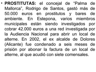 • PROSTITUTAS: el concejal de “Palma de
  Mallorca”, Rodrigo de Santos, gastó más de
  50.000 euros en prostitutos y bares...