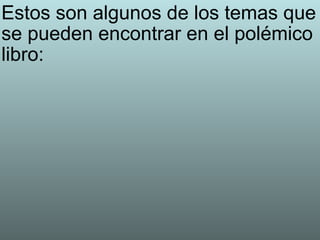 Estos son algunos de los temas que se pueden encontrar en el polémico libro: 