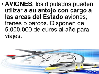 AVIONES : los diputados pueden utilizar  a su antojo con cargo a las arcas del Estado  aviones, trenes o barcos. Disponen de 5.000.000 de euros al año para viajes.  