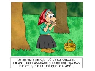 DE REPENTE SE ACORDÓ DE SU AMIGO EL GIGANTE DEL CASTAÑAR, SEGURO QUE ERA MÁS FUERTE QUE ELLA. ASÍ QUE LO LLAMÓ… 