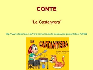 CONTE

                        “La Castanyera”

http://www.slideshare.net/Veronicavm/conte-la-castanyera-presentation-708682
 