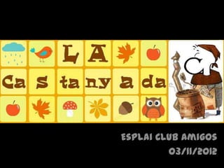Esplai Club Amigos
         O3/11/2O12
 