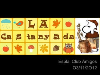 Esplai Club Amigos
       O3/11/2O12
 